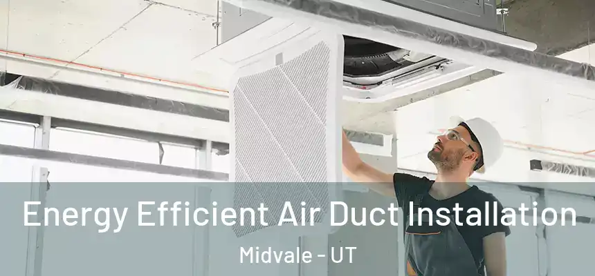  Energy Efficient Air Duct Installation Midvale - UT